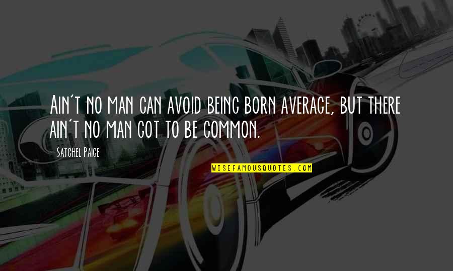 Short Geometry Quotes By Satchel Paige: Ain't no man can avoid being born average,