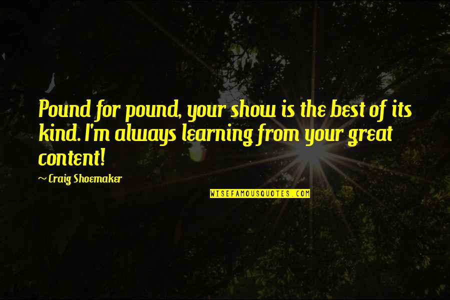 Short Gettin Over You Quotes By Craig Shoemaker: Pound for pound, your show is the best Short Gettin Over You Quotes By Craig Shoemaker: Pound for pound, your show is the best