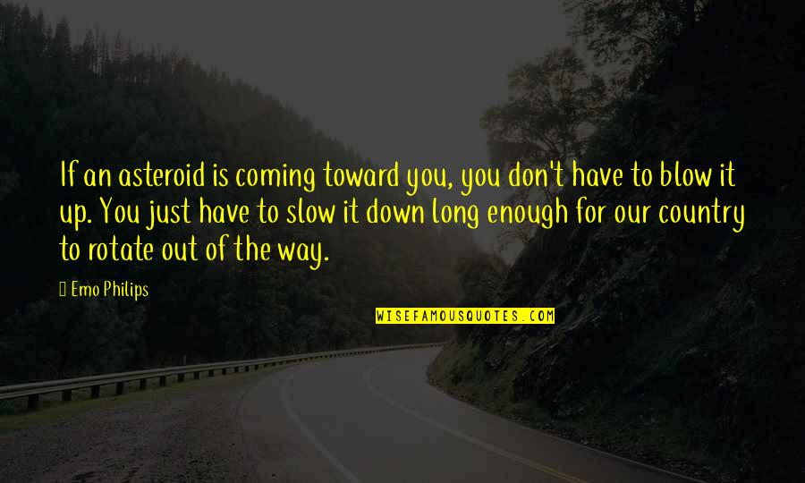 Short Girl Love Quotes By Emo Philips: If an asteroid is coming toward you, you