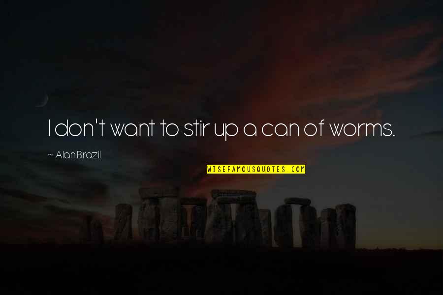 Short Girlfriend Love Quotes By Alan Brazil: I don't want to stir up a can