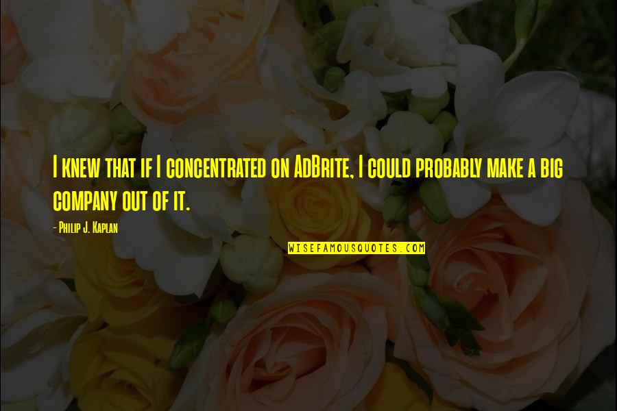 Short Girlfriend Love Quotes By Philip J. Kaplan: I knew that if I concentrated on AdBrite,