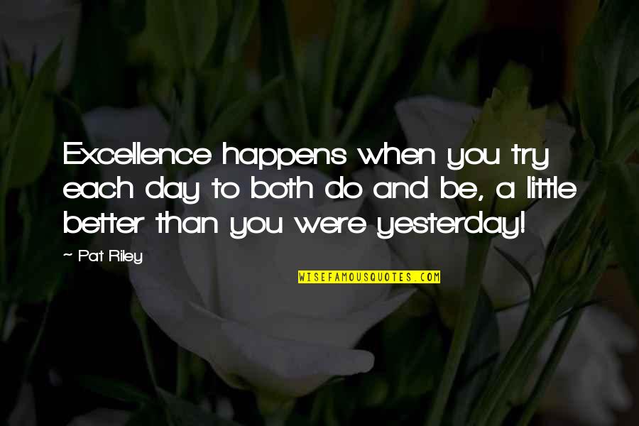 Short Girlfriend Quotes By Pat Riley: Excellence happens when you try each day to Short Girlfriend Quotes By Pat Riley: Excellence happens when you try each day to