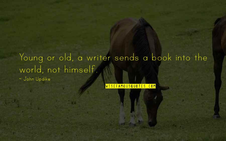 Short Glad Quotes By John Updike: Young or old, a writer sends a book