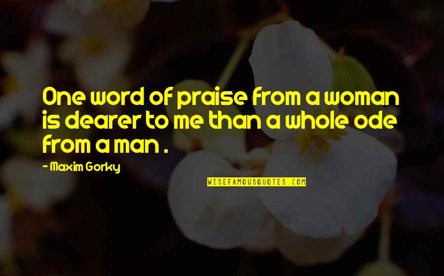 Short Glad Quotes By Maxim Gorky: One word of praise from a woman is