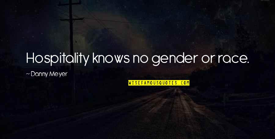 Short Glamorous Quotes By Danny Meyer: Hospitality knows no gender or race. Short Glamorous Quotes By Danny Meyer: Hospitality knows no gender or race.