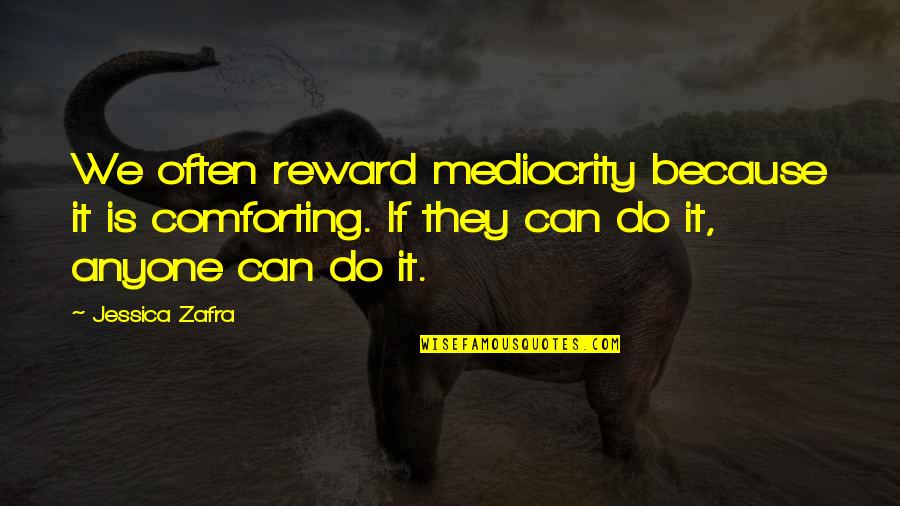 Short Glamorous Quotes By Jessica Zafra: We often reward mediocrity because it is comforting. Short Glamorous Quotes By Jessica Zafra: We often reward mediocrity because it is comforting.