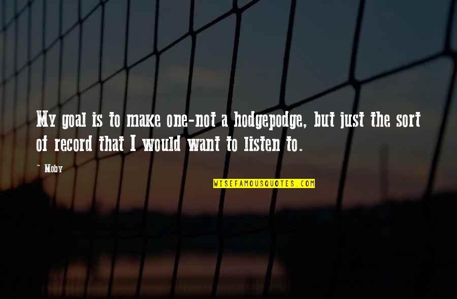 Short Glamorous Quotes By Moby: My goal is to make one-not a hodgepodge, Short Glamorous Quotes By Moby: My goal is to make one-not a hodgepodge,