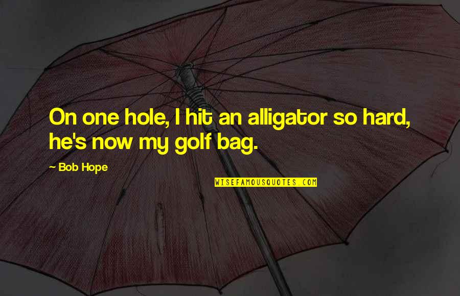 Short Globalisation Quotes By Bob Hope: On one hole, I hit an alligator so