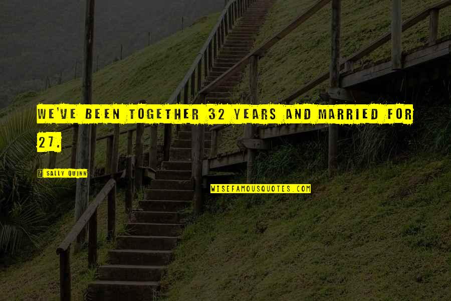 Short Globalisation Quotes By Sally Quinn: We've been together 32 years and married for