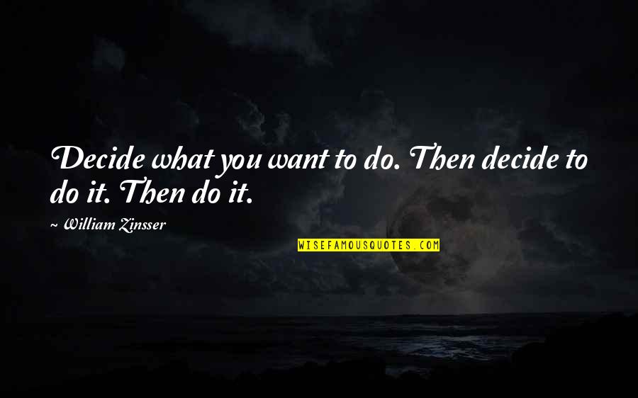 Short Godmothers Quotes By William Zinsser: Decide what you want to do. Then decide