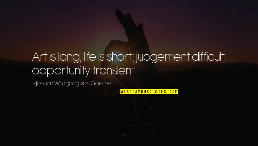 Short Goethe Quotes By Johann Wolfgang Von Goethe: Art is long, life is short; judgement difficult,