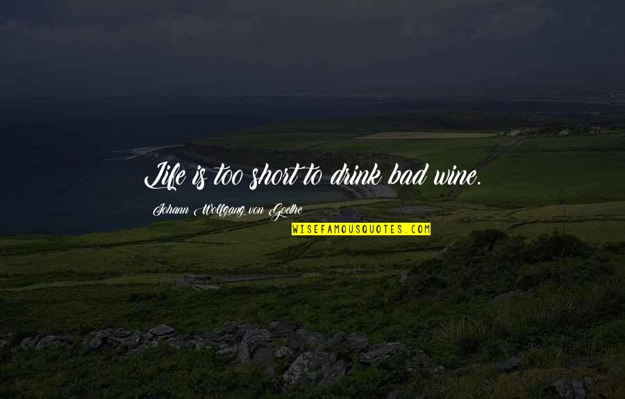 Short Goethe Quotes By Johann Wolfgang Von Goethe: Life is too short to drink bad wine.