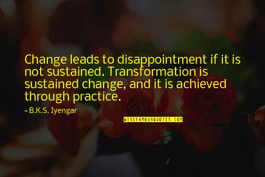Short Good Boy Quotes By B.K.S. Iyengar: Change leads to disappointment if it is not