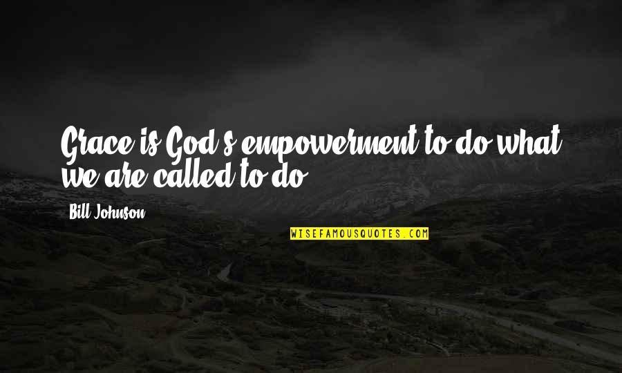 Short Good Boy Quotes By Bill Johnson: Grace is God's empowerment to do what we