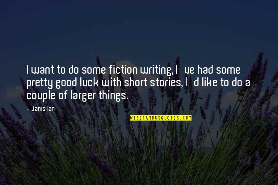 Short Good Luck Quotes By Janis Ian: I want to do some fiction writing, I've