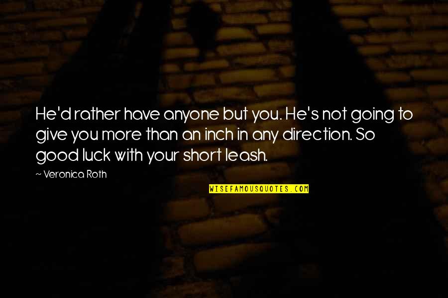 Short Good Luck Quotes By Veronica Roth: He'd rather have anyone but you. He's not