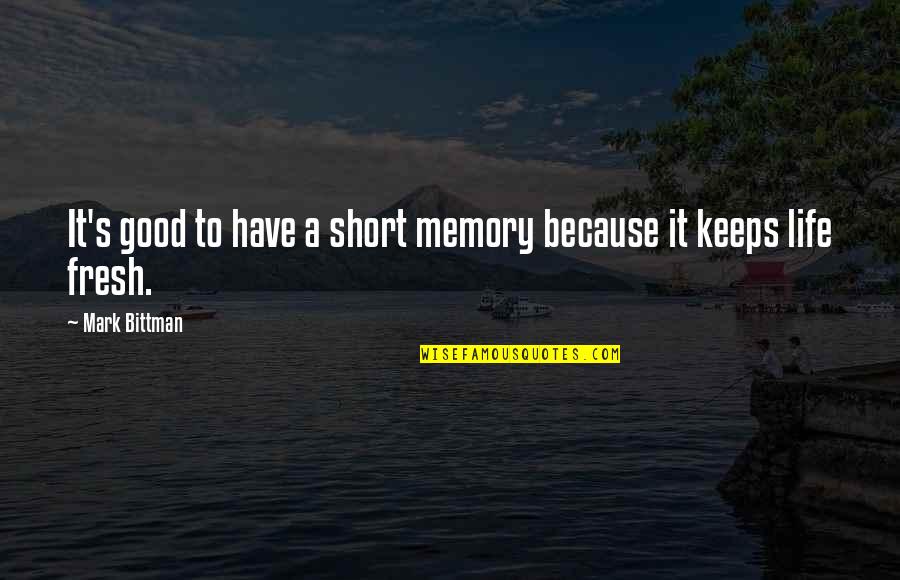 Short Good Memories Quotes By Mark Bittman: It's good to have a short memory because