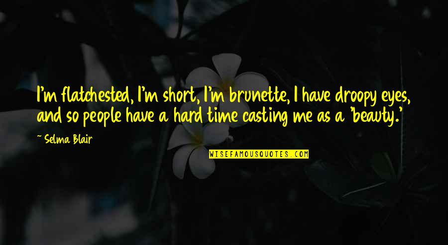 Short Goodbye Good Luck Quotes By Selma Blair: I'm flatchested, I'm short, I'm brunette, I have