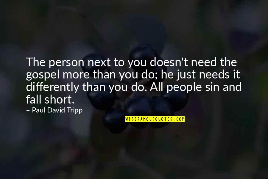 Short Gospel Quotes By Paul David Tripp: The person next to you doesn't need the