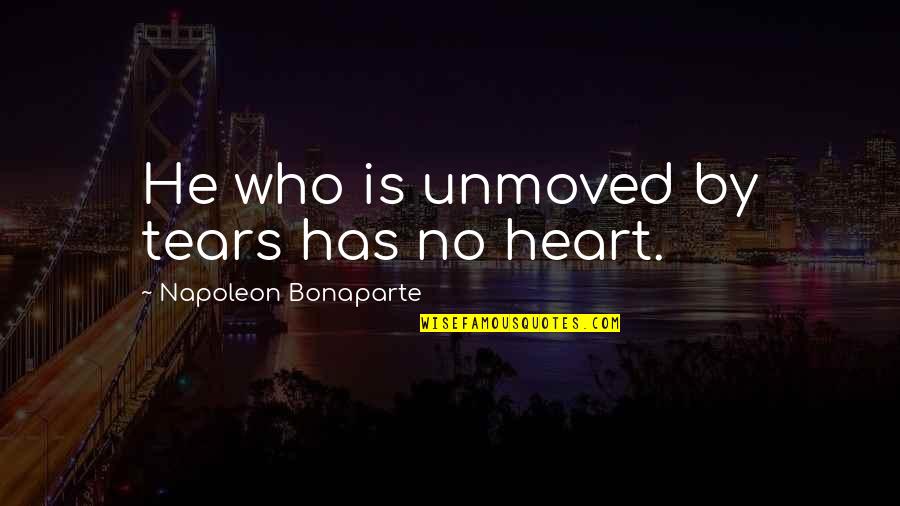 Short Grandfather Quotes By Napoleon Bonaparte: He who is unmoved by tears has no
