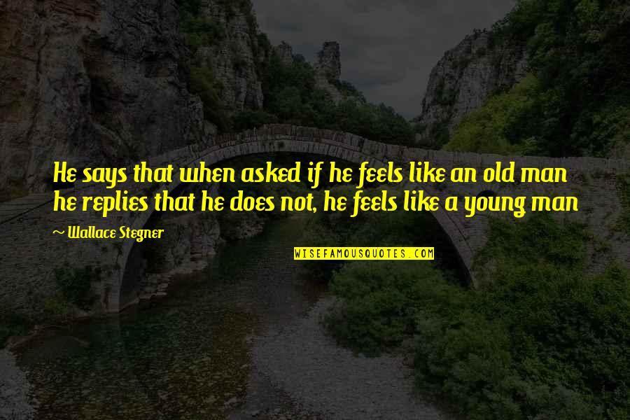 Short Grandpa Quotes By Wallace Stegner: He says that when asked if he feels