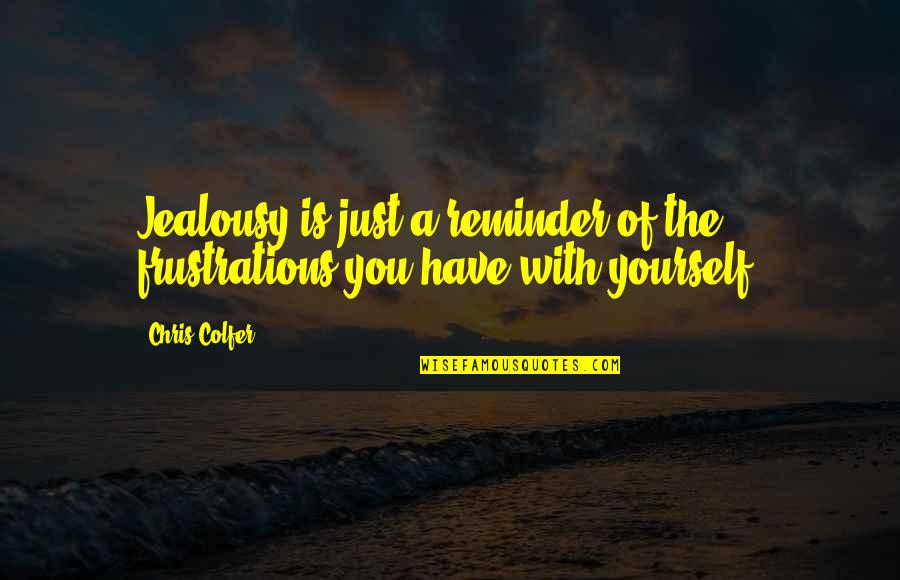 Short Gravestone Quotes By Chris Colfer: Jealousy is just a reminder of the frustrations