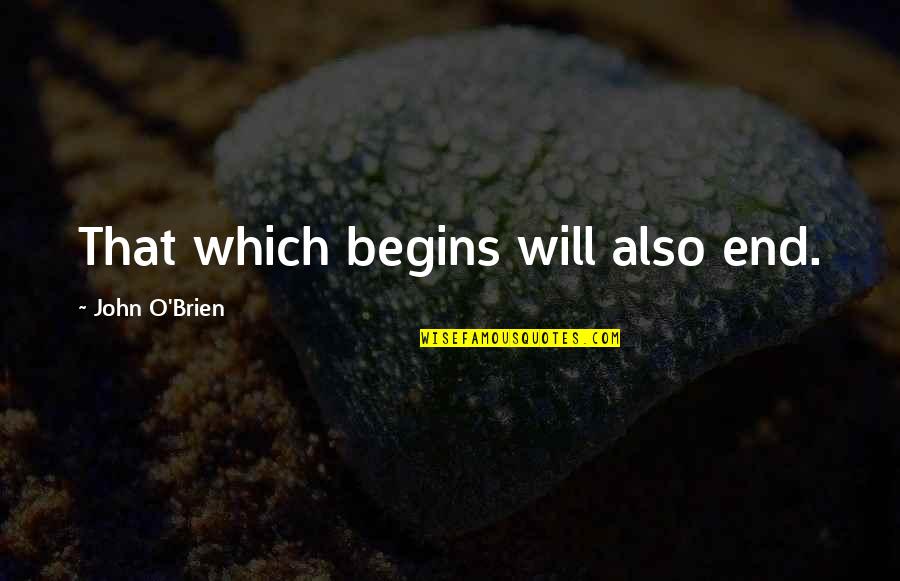 Short Graveyards Quotes By John O'Brien: That which begins will also end.