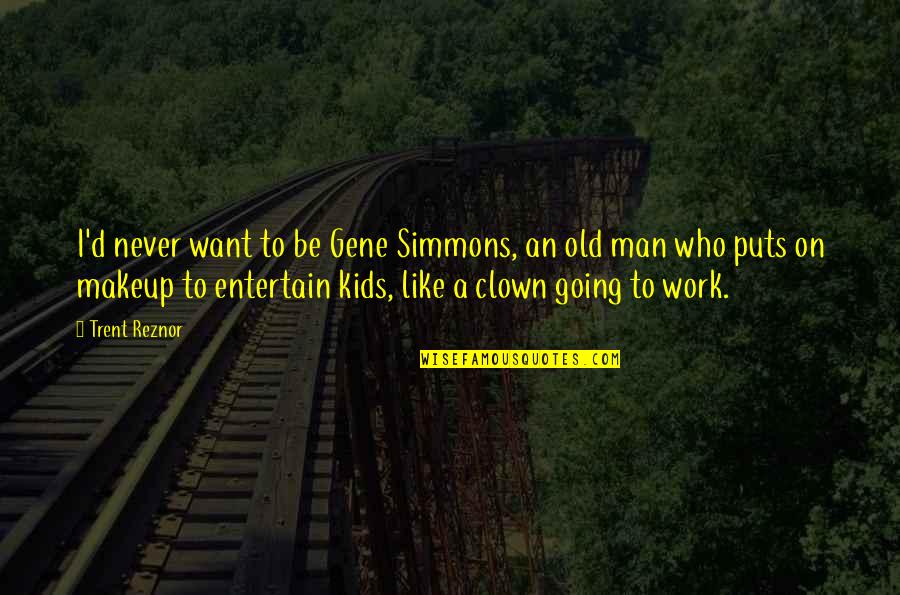 Short Greek Quotes By Trent Reznor: I'd never want to be Gene Simmons, an