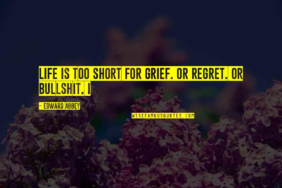 Short Grief Quotes By Edward Abbey: Life is too short for grief. Or regret.