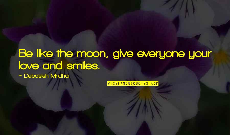 Short Groovy Quotes By Debasish Mridha: Be like the moon, give everyone your love