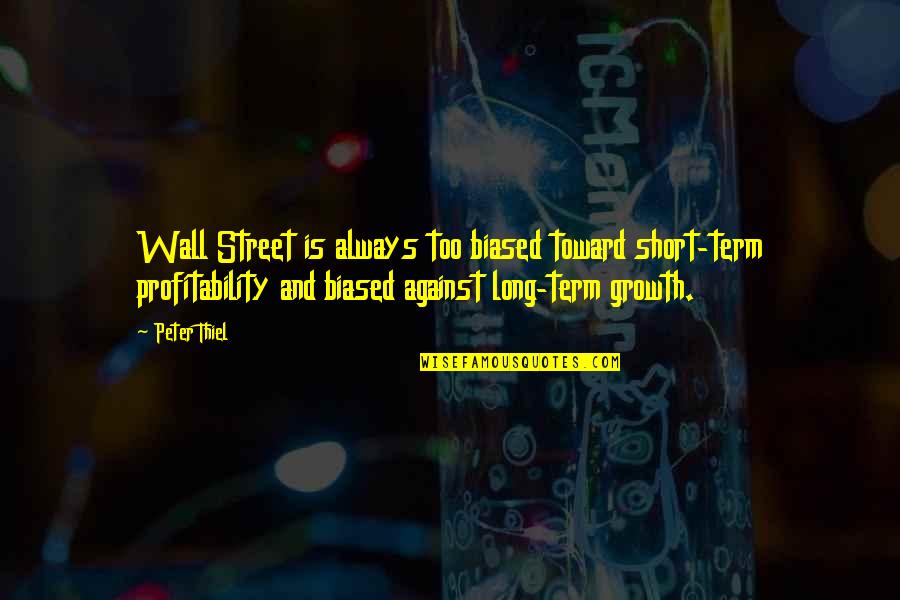 Short Growth Quotes By Peter Thiel: Wall Street is always too biased toward short-term