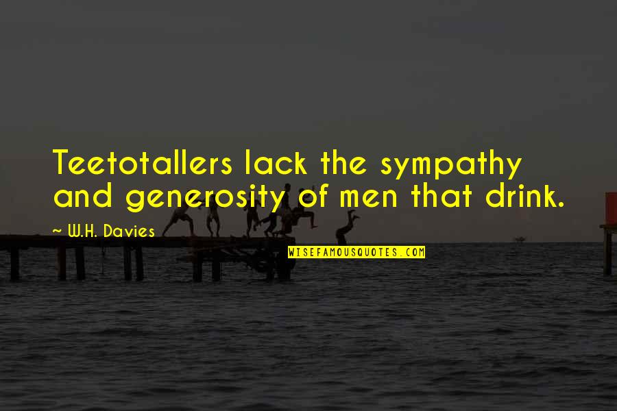 Short Growth Quotes By W.H. Davies: Teetotallers lack the sympathy and generosity of men