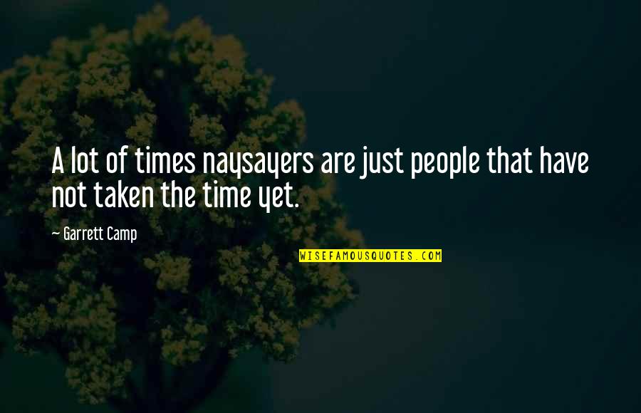 Short Grunge Quotes By Garrett Camp: A lot of times naysayers are just people