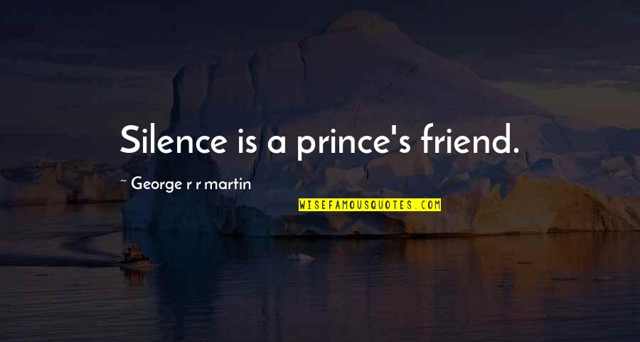 Short Guardian Angels Quotes By George R R Martin: Silence is a prince's friend.