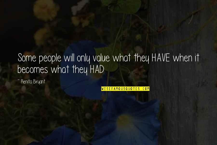 Short Gym Quotes By Renita Bryant: Some people will only value what they HAVE