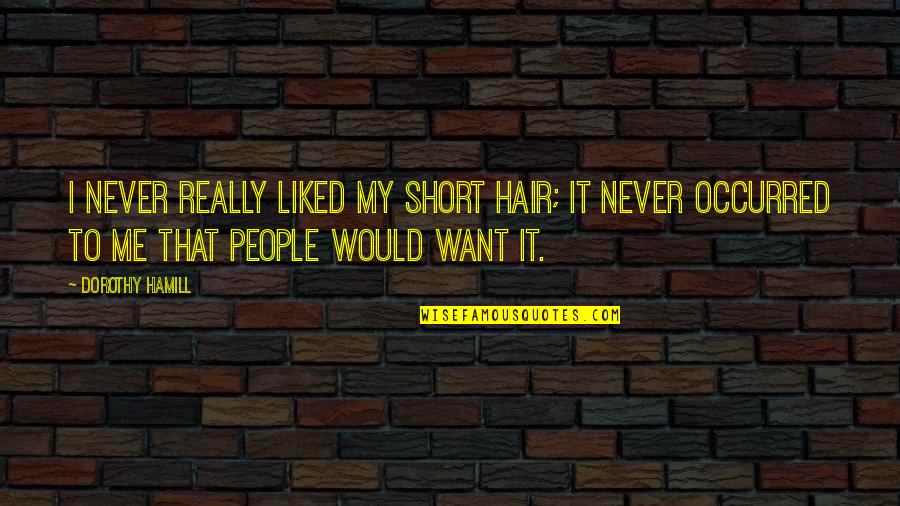 Short Hair Quotes By Dorothy Hamill: I never really liked my short hair; it