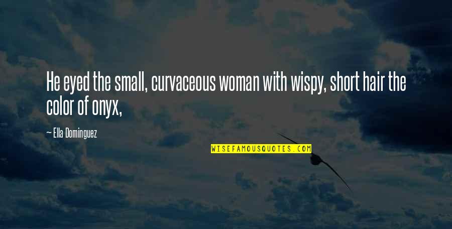 Short Hair Quotes By Ella Dominguez: He eyed the small, curvaceous woman with wispy,