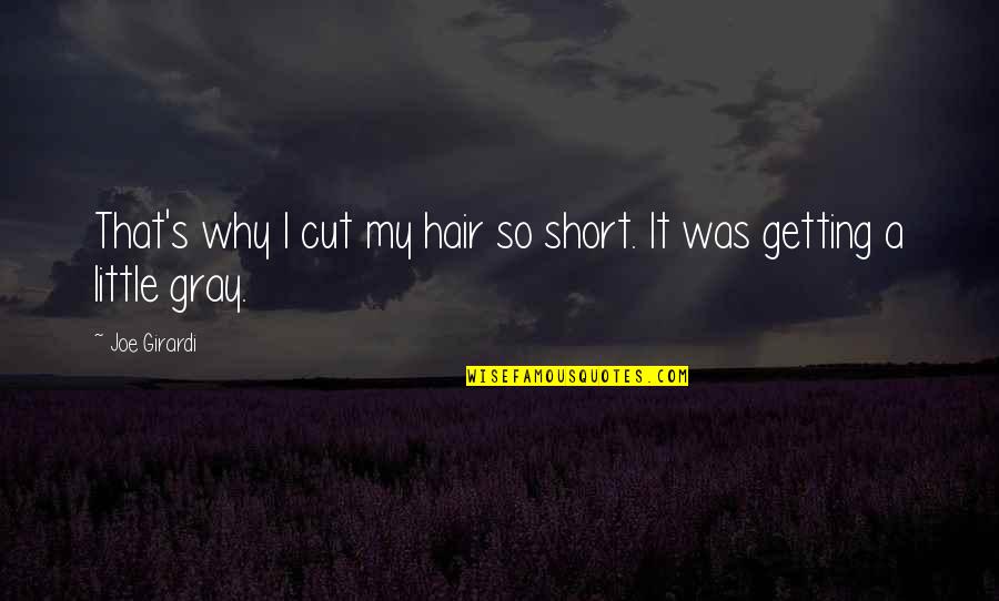 Short Hair Quotes By Joe Girardi: That's why I cut my hair so short.