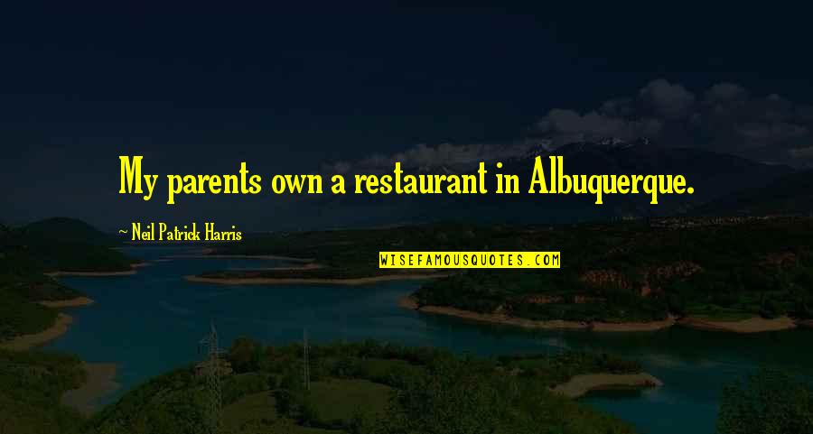 Short Hairs Quotes By Neil Patrick Harris: My parents own a restaurant in Albuquerque. Short Hairs Quotes By Neil Patrick Harris: My parents own a restaurant in Albuquerque.