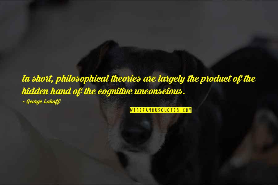 Short Hand Quotes By George Lakoff: In short, philosophical theories are largely the product Short Hand Quotes By George Lakoff: In short, philosophical theories are largely the product