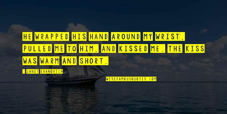 Short Hand Quotes By Janet Evanovich: He wrapped his hand around my wrist, pulled Short Hand Quotes By Janet Evanovich: He wrapped his hand around my wrist, pulled