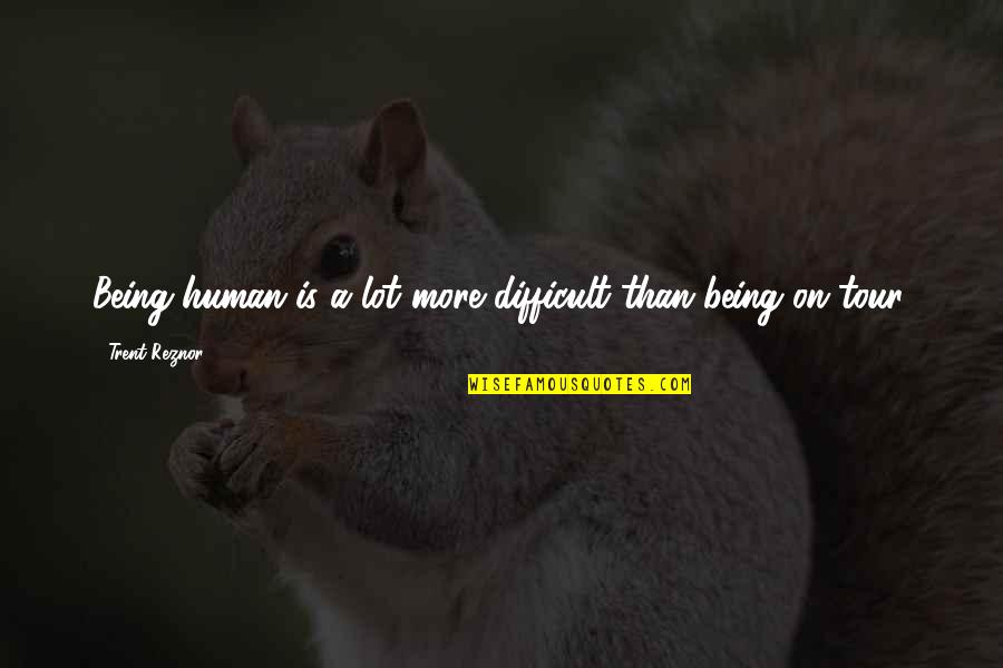 Short Handbag Quotes By Trent Reznor: Being human is a lot more difficult than