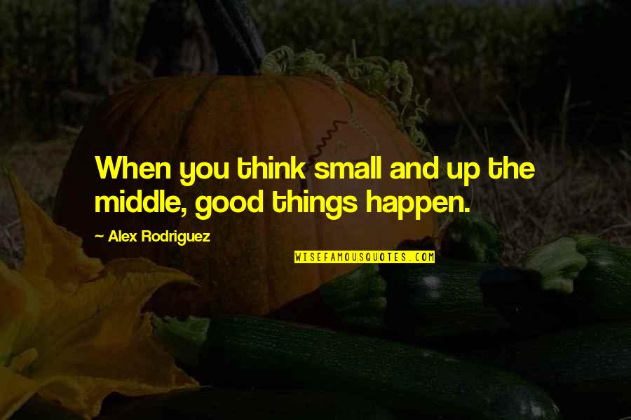 Short Hangout Quotes By Alex Rodriguez: When you think small and up the middle,
