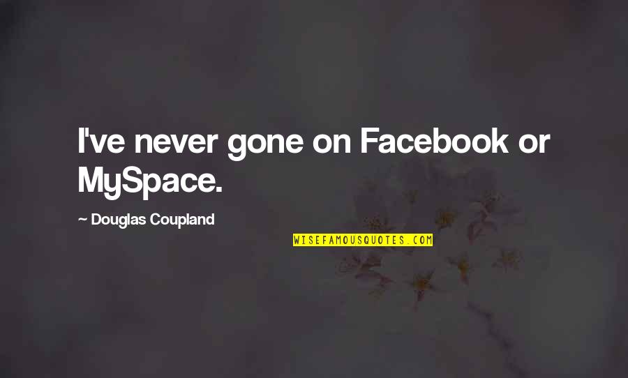 Short Hangout Quotes By Douglas Coupland: I've never gone on Facebook or MySpace.