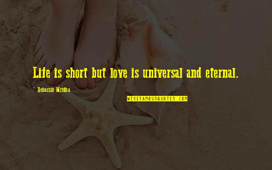 Short Happiness Love Quotes By Debasish Mridha: Life is short but love is universal and