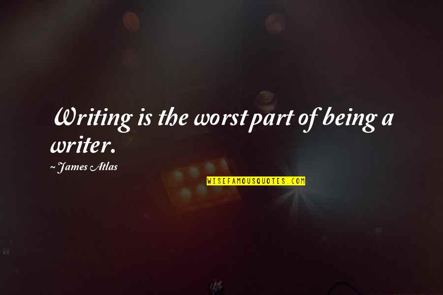 Short Happy Married Life Quotes By James Atlas: Writing is the worst part of being a