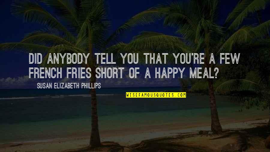 Short Happy Quotes By Susan Elizabeth Phillips: Did anybody tell you that you're a few Short Happy Quotes By Susan Elizabeth Phillips: Did anybody tell you that you're a few