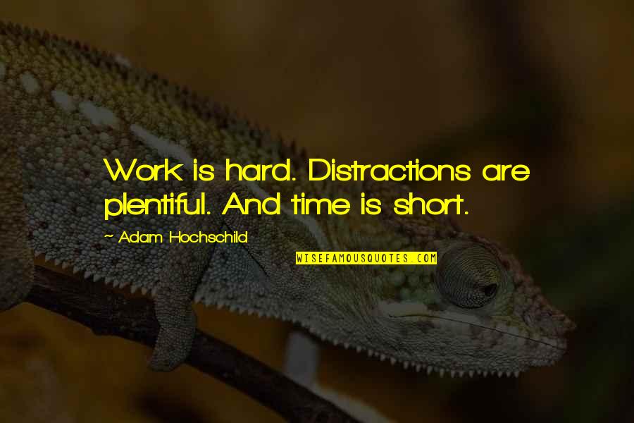 Short Hard Work Quotes By Adam Hochschild: Work is hard. Distractions are plentiful. And time