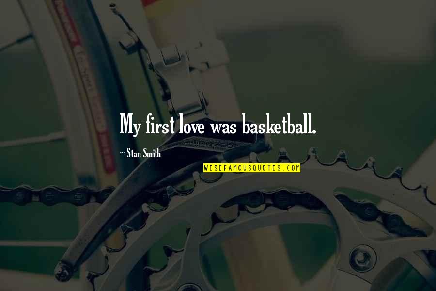 Short Hard Work Quotes By Stan Smith: My first love was basketball.