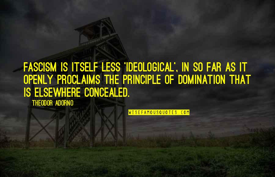 Short Hard Work Quotes By Theodor Adorno: Fascism is itself less 'ideological', in so far